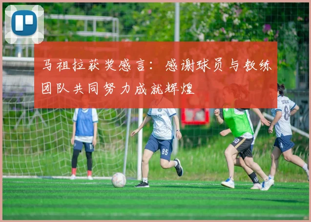 马祖拉获奖感言：感谢球员与教练团队共同努力成就辉煌