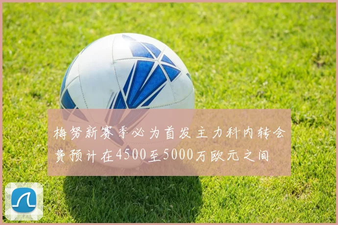 梅努新赛季必为首发主力科内转会费预计在4500至5000万欧元之间