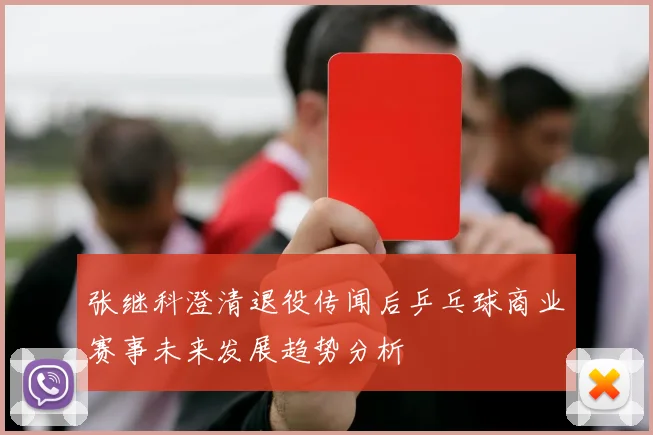 张继科澄清退役传闻后乒乓球商业赛事未来发展趋势分析